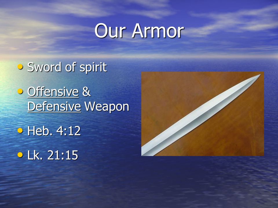 Our Armor Sword of spirit Sword of spirit Offensive & Defensive Weapon Offensive & Defensive Weapon Heb.