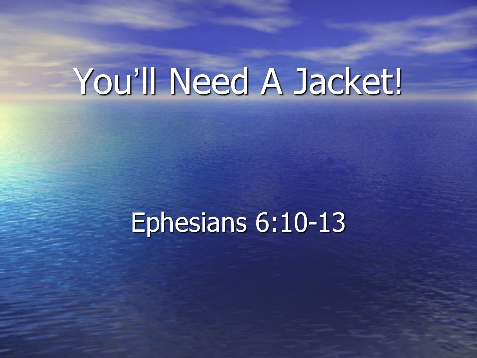 You’ll Need A Jacket! Ephesians 6:10-13