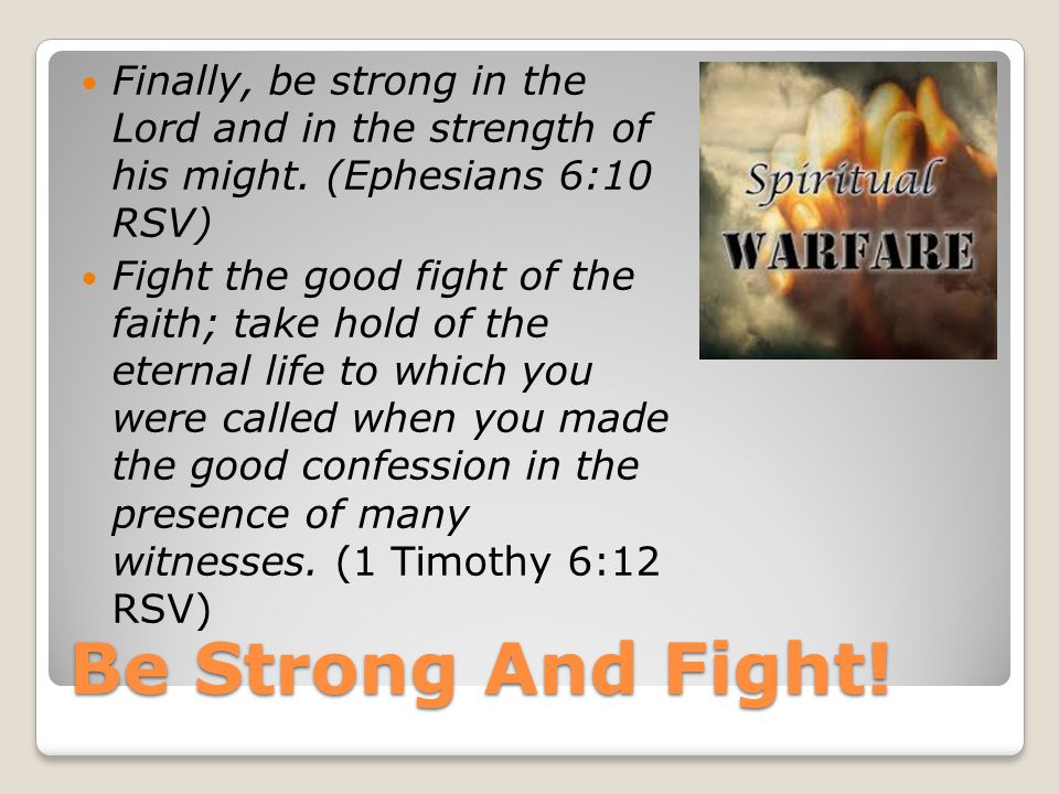 Be Strong And Fight. Finally, be strong in the Lord and in the strength of his might.