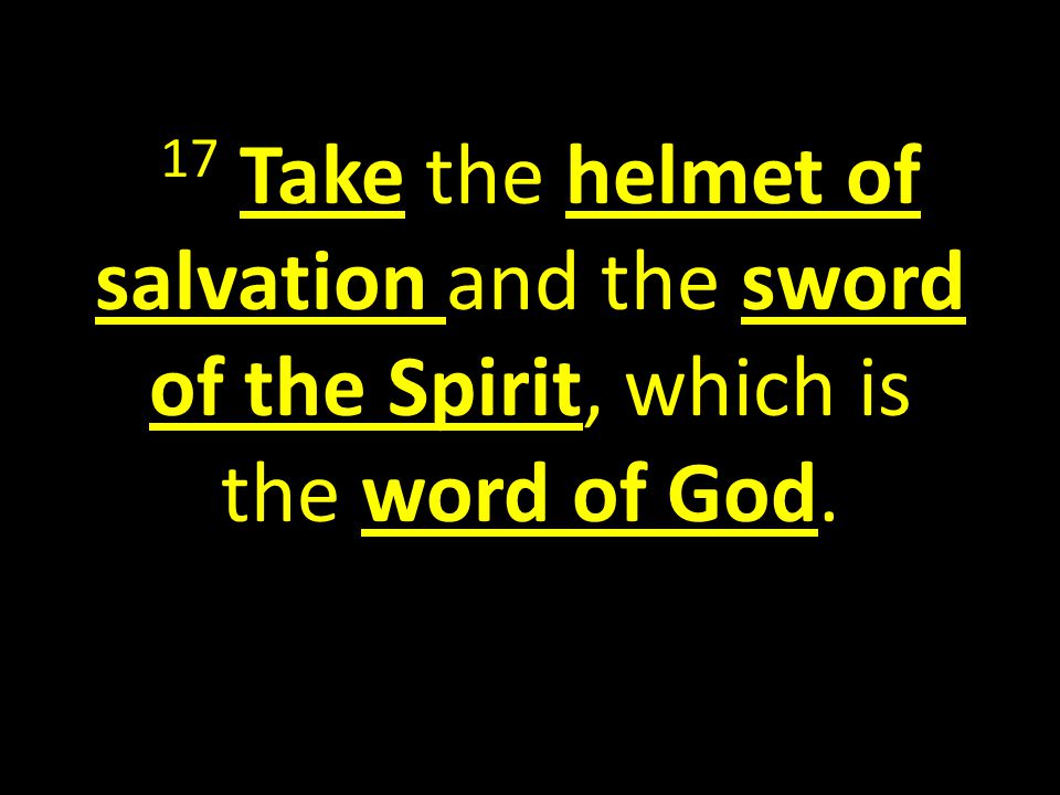 17 Take the helmet of salvation and the sword of the Spirit, which is the word of God.
