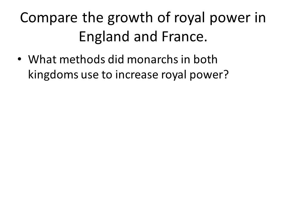Compare the growth of royal power in England and France.