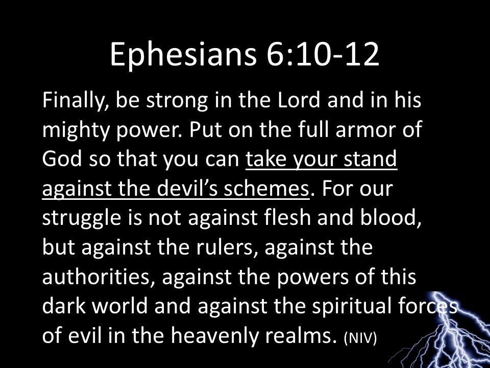 Ephesians 6:10-12 Finally, be strong in the Lord and in his mighty power.