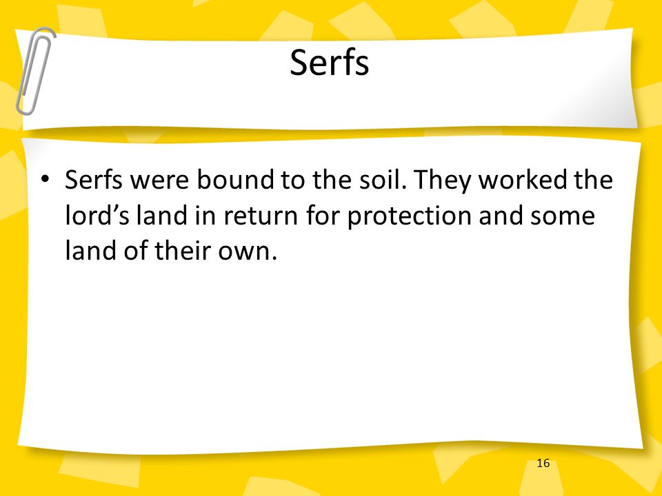 16 Serfs Serfs were bound to the soil.
