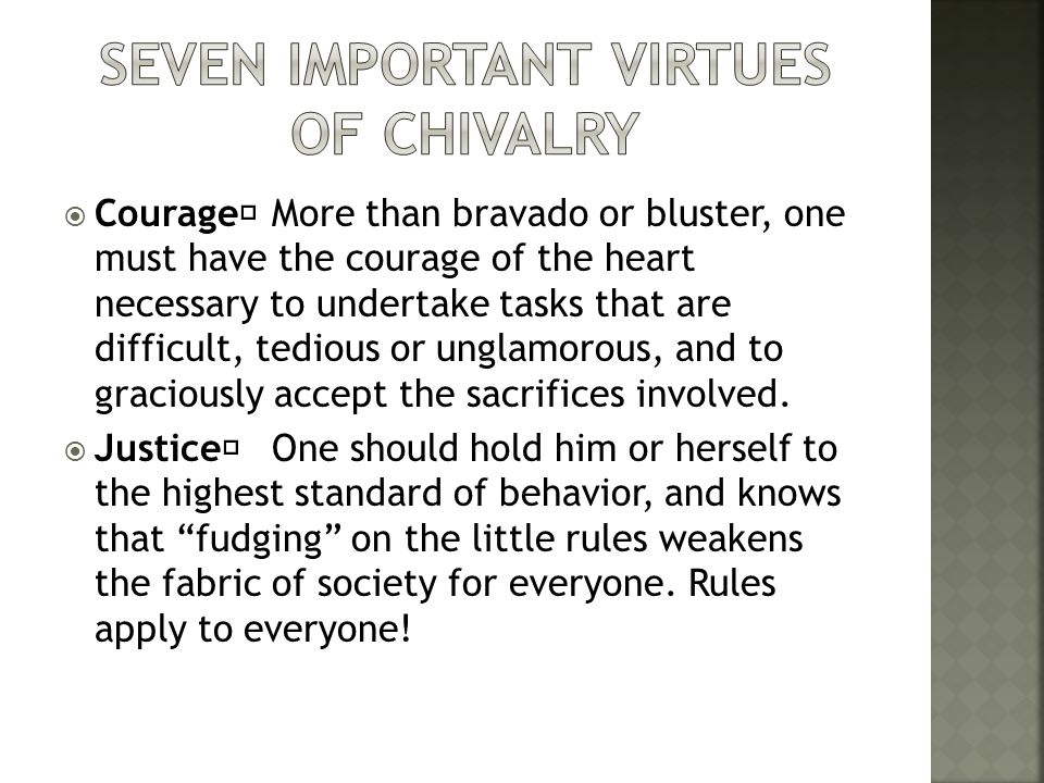  Courage More than bravado or bluster, one must have the courage of the heart necessary to undertake tasks that are difficult, tedious or unglamorous, and to graciously accept the sacrifices involved.