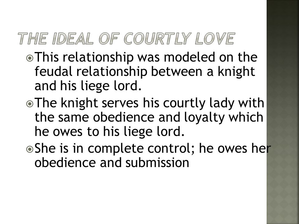 This relationship was modeled on the feudal relationship between a knight and his liege lord.