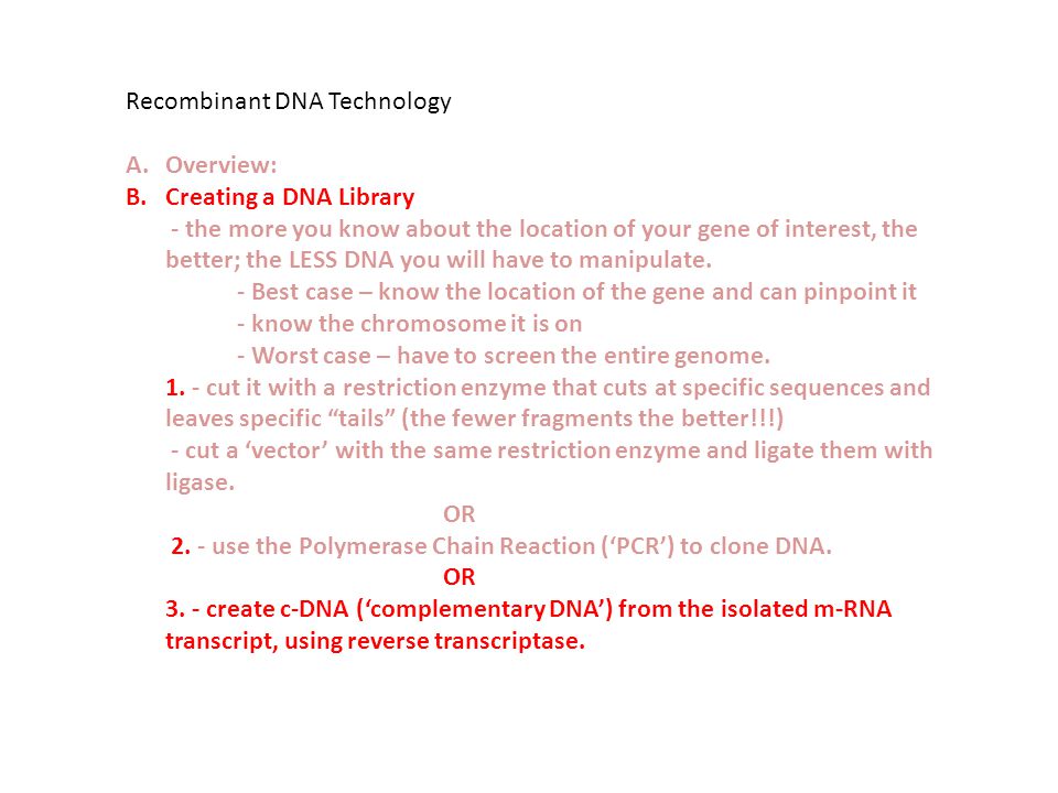 Recombinant DNA Technology A.Overview: B.Creating a DNA Library - the more you know about the location of your gene of interest, the better; the LESS DNA you will have to manipulate.