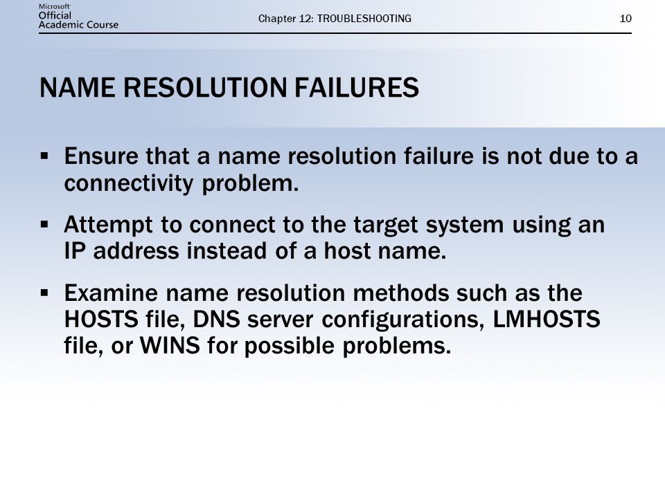 Chapter 12: TROUBLESHOOTING10 NAME RESOLUTION FAILURES  Ensure that a name resolution failure is not due to a connectivity problem.