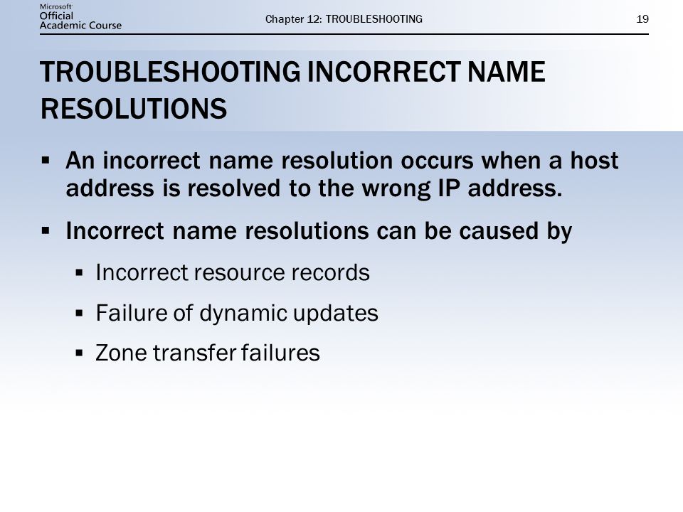 Chapter 12: TROUBLESHOOTING19 TROUBLESHOOTING INCORRECT NAME RESOLUTIONS  An incorrect name resolution occurs when a host address is resolved to the wrong IP address.
