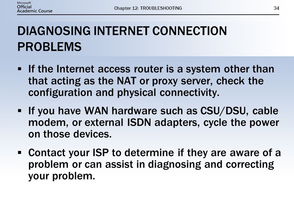 Chapter 12: TROUBLESHOOTING34 DIAGNOSING INTERNET CONNECTION PROBLEMS  If the Internet access router is a system other than that acting as the NAT or proxy server, check the configuration and physical connectivity.