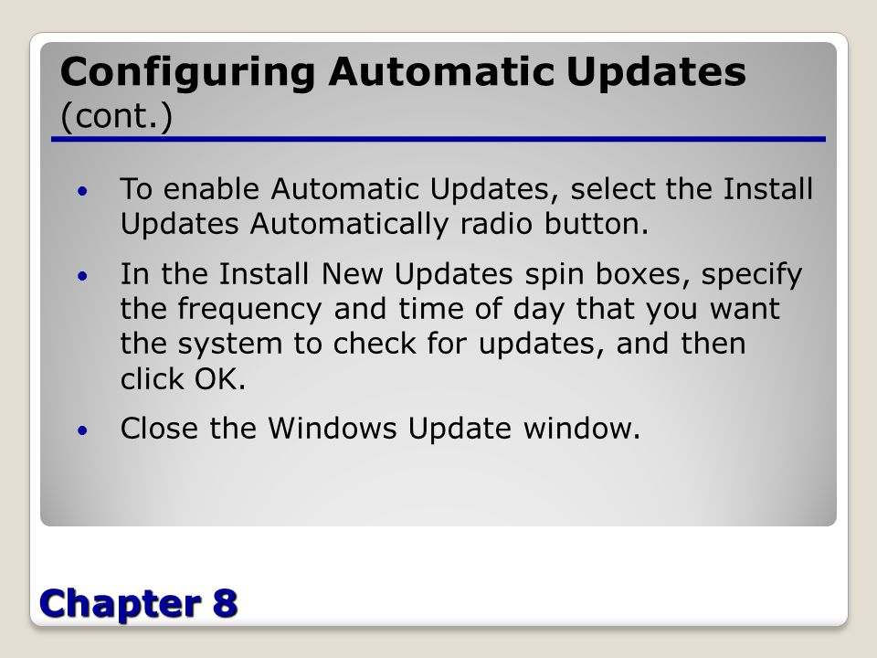 Chapter 8 Configuring Automatic Updates (cont.) To enable Automatic Updates, select the Install Updates Automatically radio button.