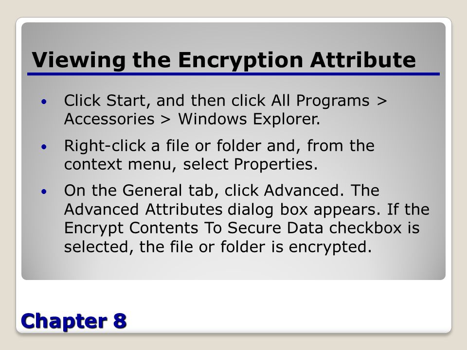 Chapter 8 Viewing the Encryption Attribute Click Start, and then click All Programs > Accessories > Windows Explorer.