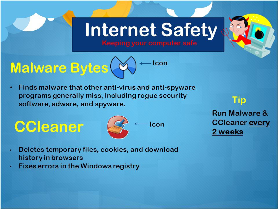 Internet Safety Keeping your computer safe Malware Bytes Icon Finds malware that other anti-virus and anti-spyware programs generally miss, including rogue security software, adware, and spyware.