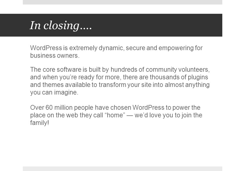 In closing…. WordPress is extremely dynamic, secure and empowering for business owners.