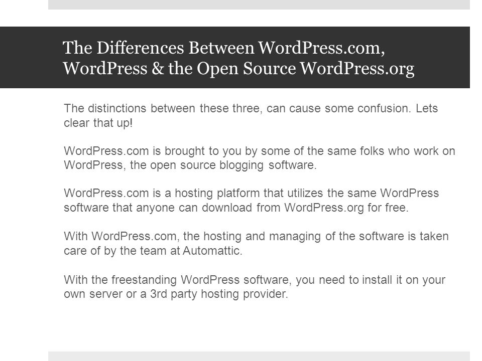 The Differences Between WordPress.com, WordPress & the Open Source WordPress.org The distinctions between these three, can cause some confusion.