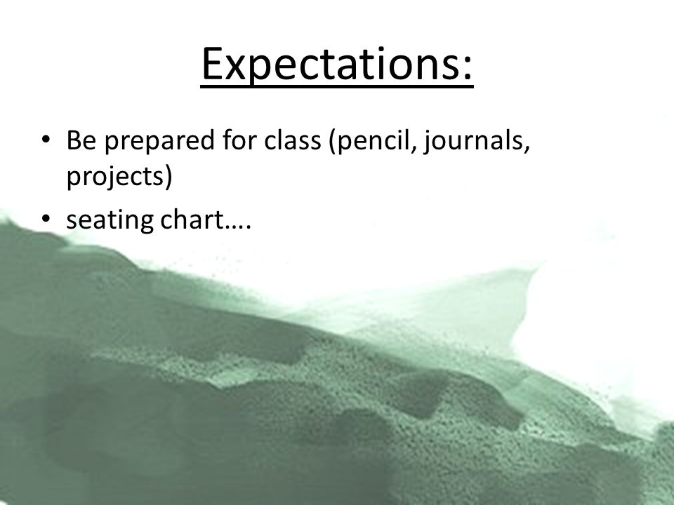 Expectations: Be prepared for class (pencil, journals, projects) seating chart….