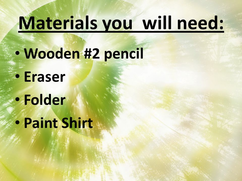 Materials you will need: Wooden #2 pencil Eraser Folder Paint Shirt