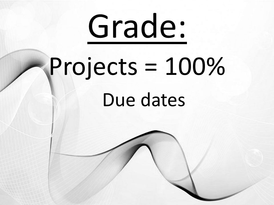 Grade: Projects = 100% Due dates
