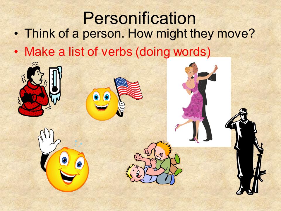 Personification Think of a person. How might they move Make a list of verbs (doing words)