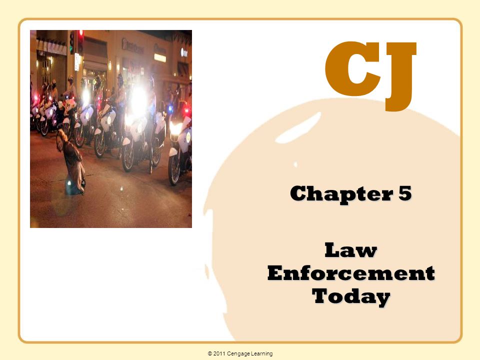 CJ © 2011 Cengage Learning Chapter 5 Law Enforcement Today