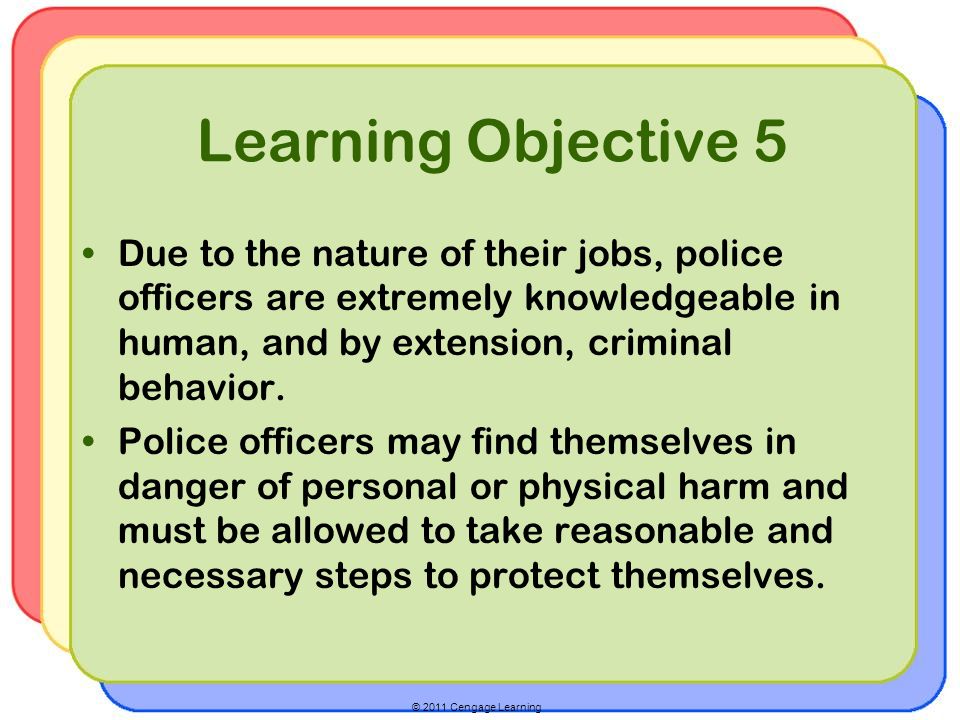 © 2011 Cengage Learning Learning Objective 5 Due to the nature of their jobs, police officers are extremely knowledgeable in human, and by extension, criminal behavior.