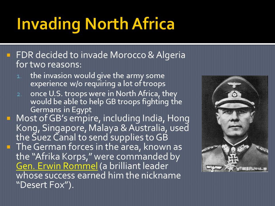  FDR decided to invade Morocco & Algeria for two reasons: 1.