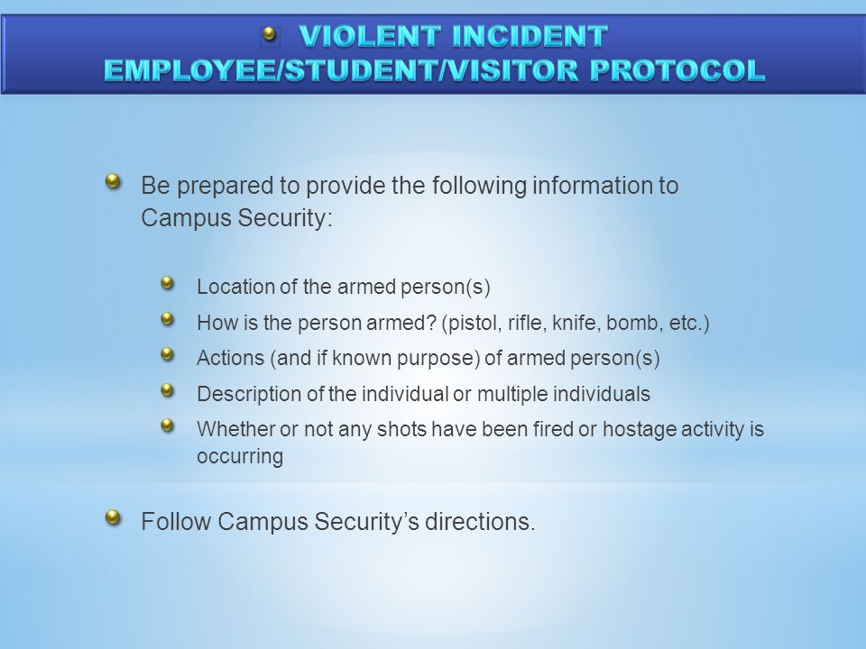 Be prepared to provide the following information to Campus Security: Location of the armed person(s) How is the person armed.