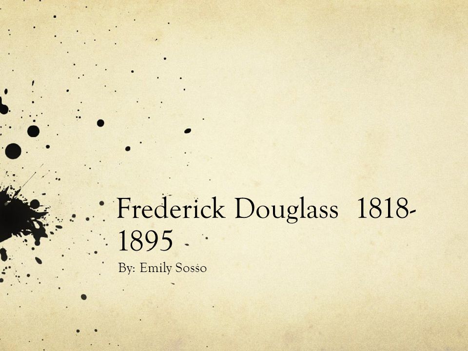 Frederick Douglass By: Emily Sosso