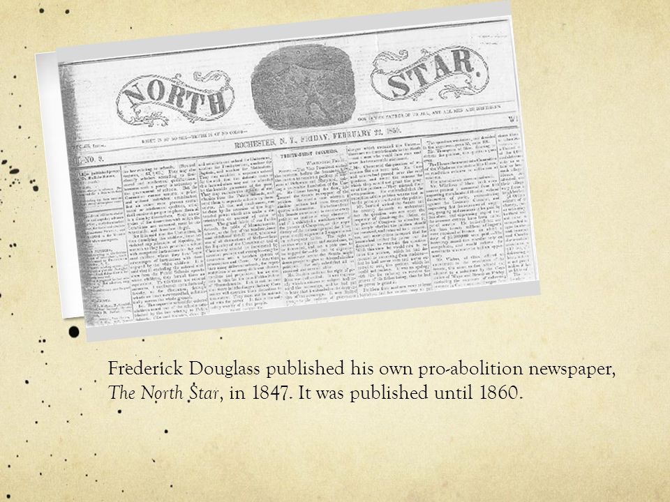 Frederick Douglass published his own pro-abolition newspaper, The North Star, in 1847.