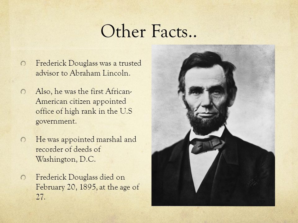 Other Facts.. Frederick Douglass was a trusted advisor to Abraham Lincoln.