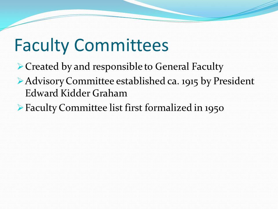 Faculty Committees  Created by and responsible to General Faculty  Advisory Committee established ca.
