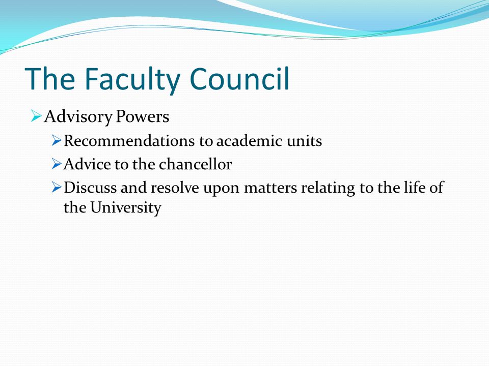 The Faculty Council  Advisory Powers  Recommendations to academic units  Advice to the chancellor  Discuss and resolve upon matters relating to the life of the University