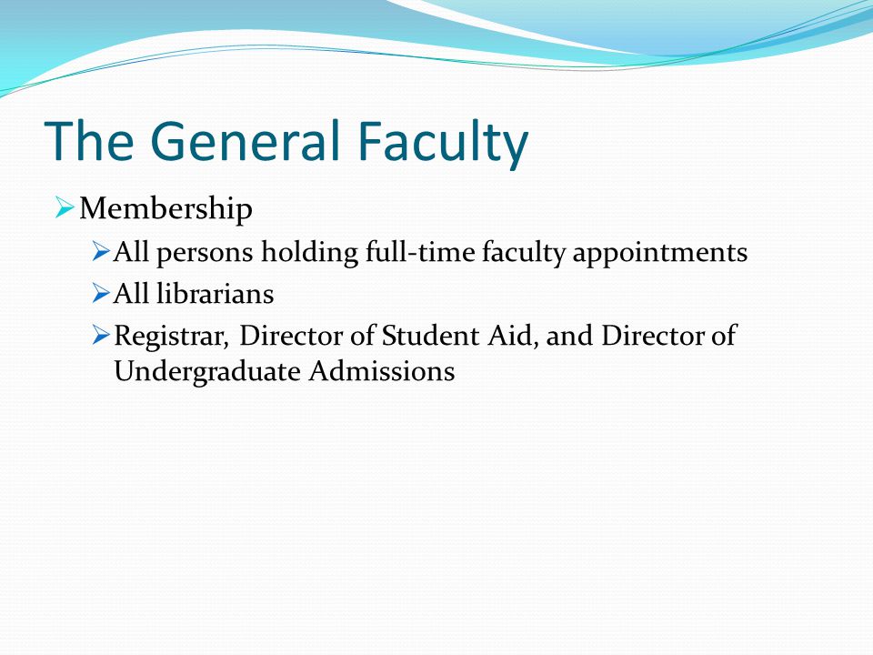 The General Faculty  Membership  All persons holding full-time faculty appointments  All librarians  Registrar, Director of Student Aid, and Director of Undergraduate Admissions