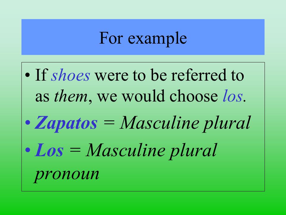For example If shoes were to be referred to as them, we would choose los.