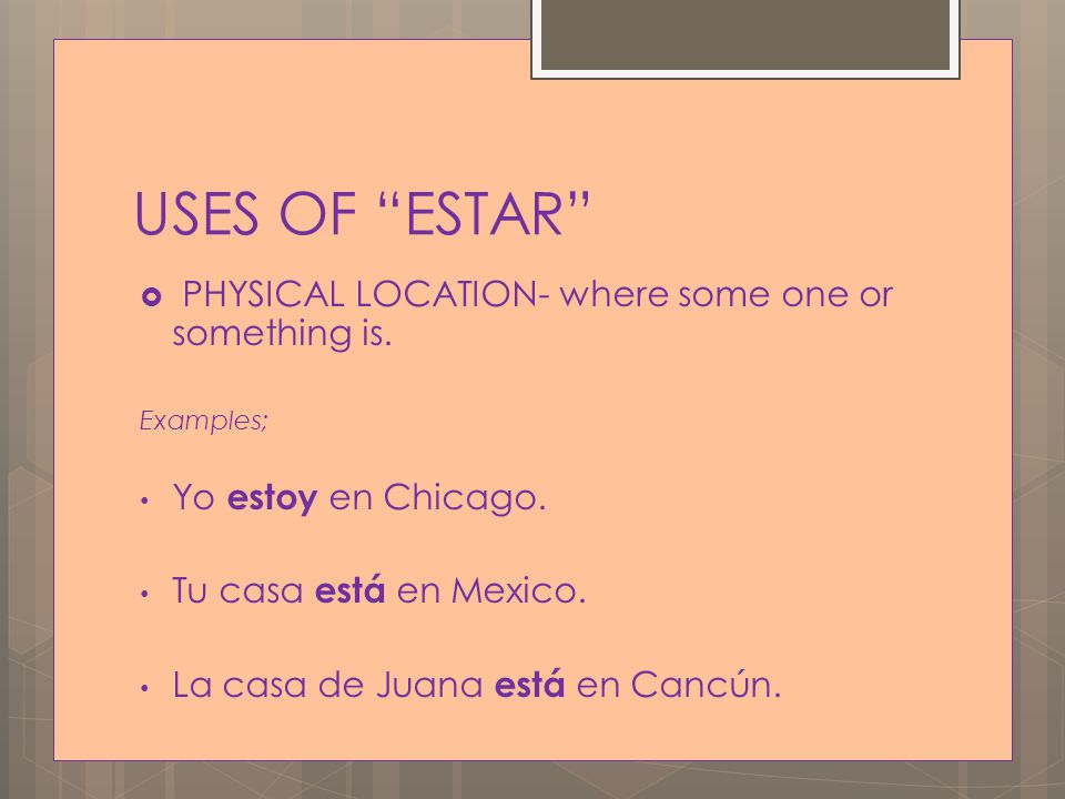 USES OF ESTAR  PHYSICAL LOCATION- where some one or something is.