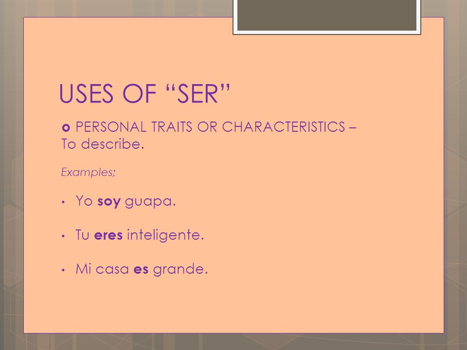 USES OF SER  PERSONAL TRAITS OR CHARACTERISTICS – To describe.