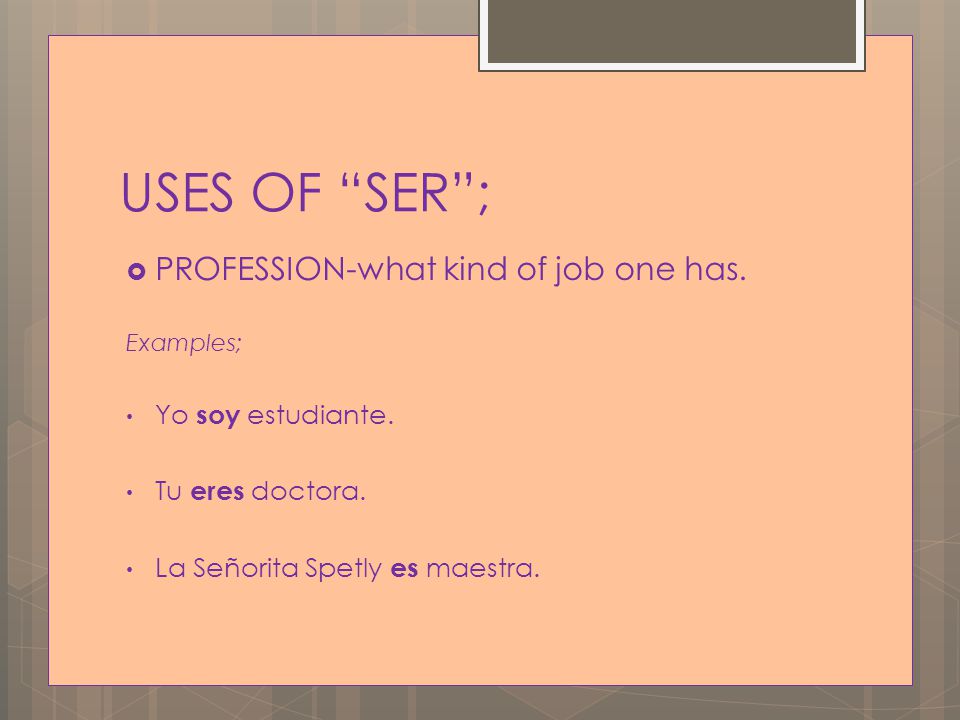 USES OF SER ;  PROFESSION-what kind of job one has.