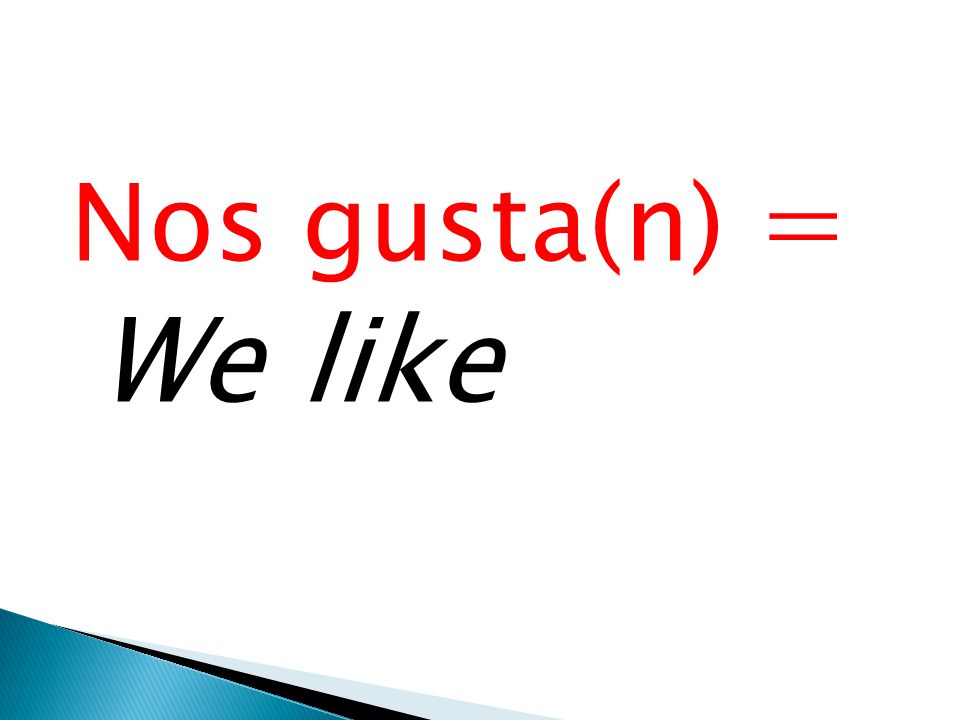 Nos gusta(n) = We like