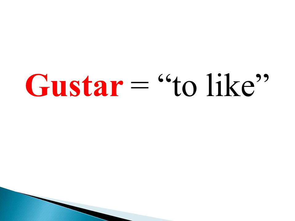 Gustar = to like