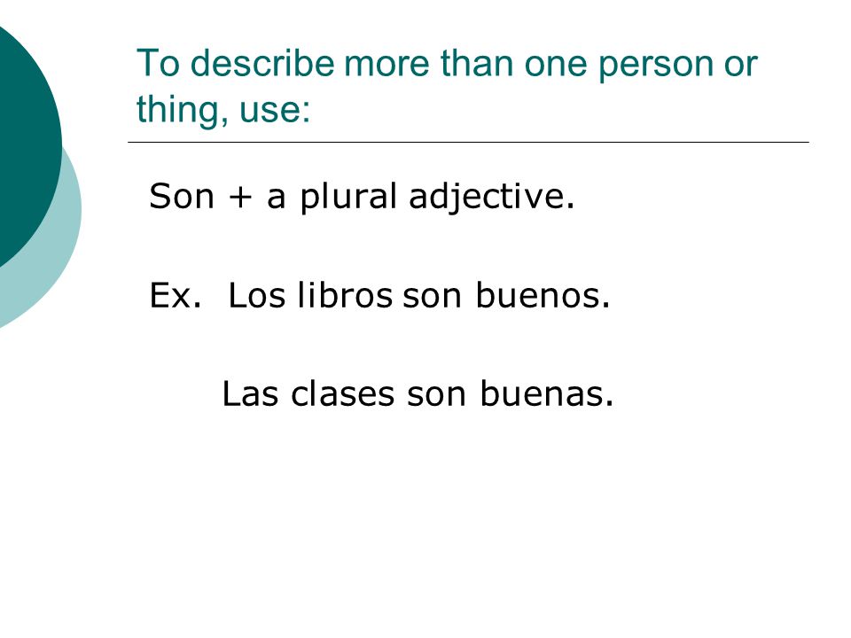 To describe more than one person or thing, use: Son + a plural adjective.