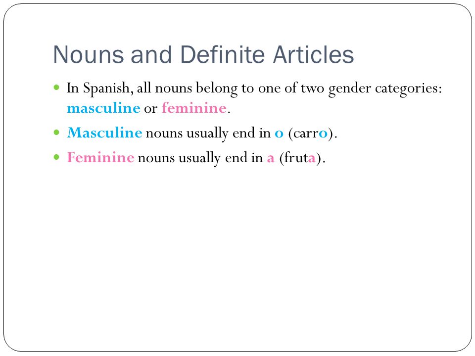In Spanish, all nouns belong to one of two gender categories: masculine or feminine.