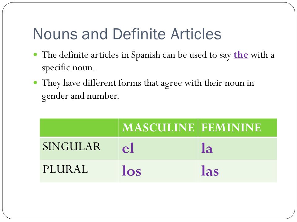 Nouns and Definite Articles The definite articles in Spanish can be used to say the with a specific noun.