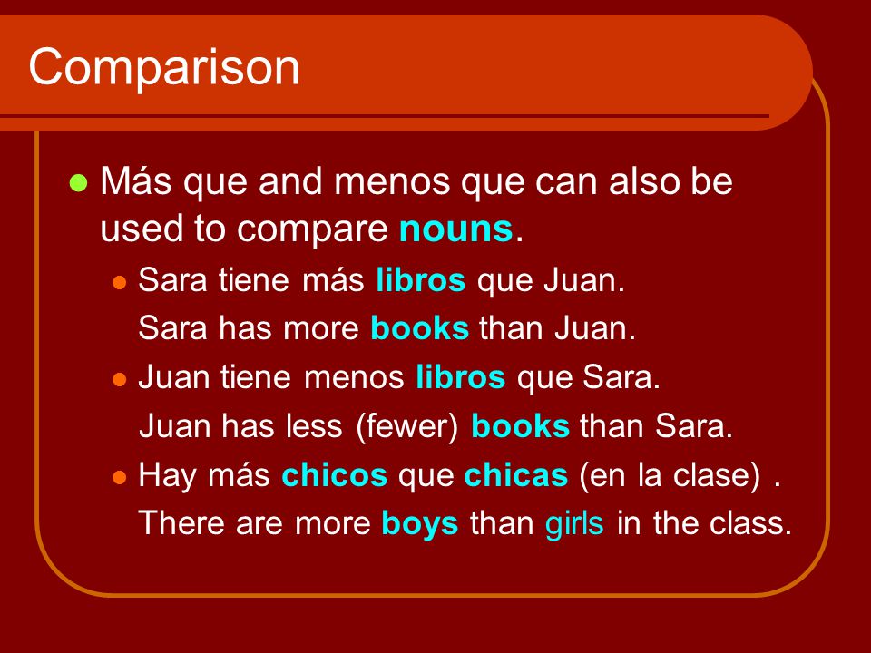 Comparison Más que and menos que can also be used to compare nouns.