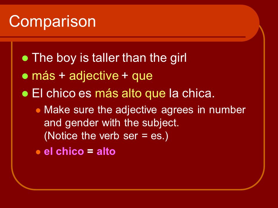 Comparison The boy is taller than the girl más + adjective + que El chico es más alto que la chica.