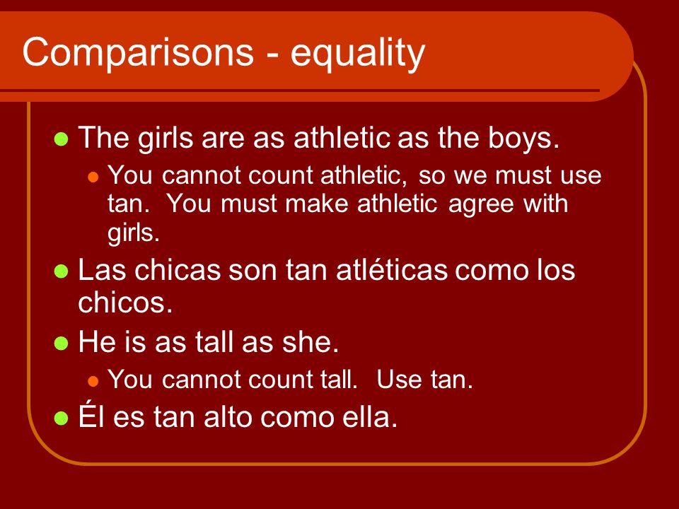 Comparisons - equality The girls are as athletic as the boys.