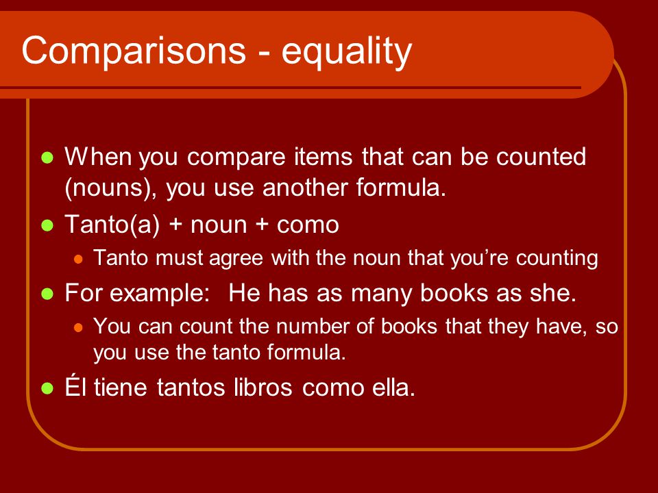 Comparisons - equality When you compare items that can be counted (nouns), you use another formula.