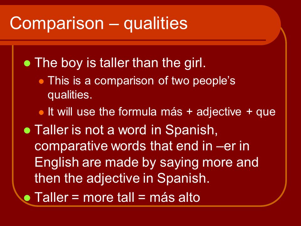 Comparison – qualities The boy is taller than the girl.