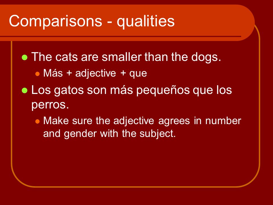Comparisons - qualities The cats are smaller than the dogs.