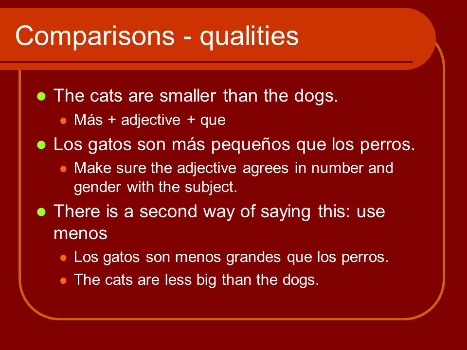 Comparisons - qualities The cats are smaller than the dogs.