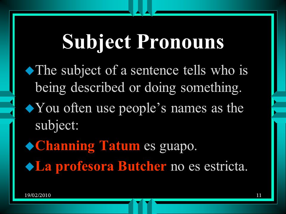 19/02/ Subject Pronouns u The subject of a sentence tells who is being described or doing something.