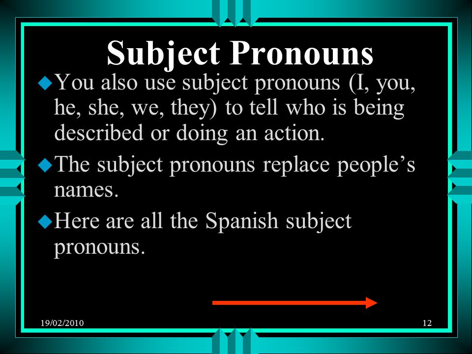 19/02/ Subject Pronouns u You also use subject pronouns (I, you, he, she, we, they) to tell who is being described or doing an action.
